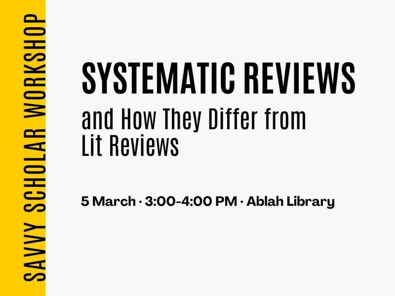 Systematic Reviews and How They Differ from  Lit Reviews 5 March · 3:00-4:00 PM · Ablah Library