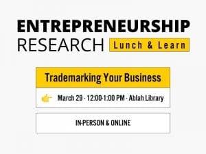 Entrepreneurship Research Lunch & Learn Trademarking Your Business March 22 · 12:00-1:00 PM · Ablah Library In-Person & Online