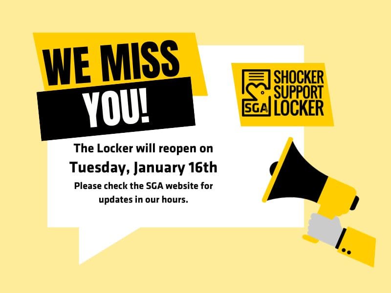 Image with a yellow background of a hand holding a megaphone and the Shocker Support Locker Logo; next to it is a conversation bubble with text that reads, "We Miss You! The Locker will reopen on Tuesday, January 16th Please check the SGA website for updates in our hours."