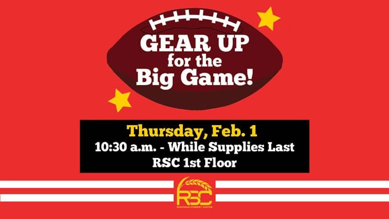 Gear up for the big game! Thursday Feb 1. 10:30 a.m.-while supplies last. RSC 1st floor