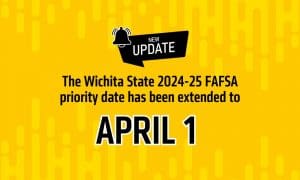New Update. The Wichita State 2024-25 FAFSA priority date has been extended to April 1.