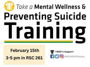 Mental Wellness and Preventing Suicide Training is Thursday, February 15th from 3:00 p.m. to 5:00 p.m. in RSC 261. Follow us on social media @wsuhopeservices.