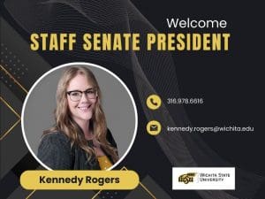 Welcome Staff Senate President Kennedy Rogers phone: 316.978.6616 emails: kennedy.rogers@wichita.edu