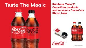 Taste the Magic. Purchase Two Coca-Cola products and receive a Coca-Cola photo lens. While supplies last. Coca Cola