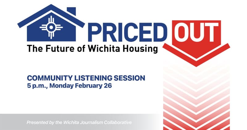 Priced Out: The Future of Wichita Housing. Community Listening Session at 5 p.m., on Monday, February 26. Register to attend at wichitajournalism.org today!