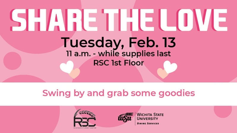 Share the Love. Tuesday, Feb. 13. 11 a.m.-while supplies last. RSC 1st floor. Swing by and grab some goodies