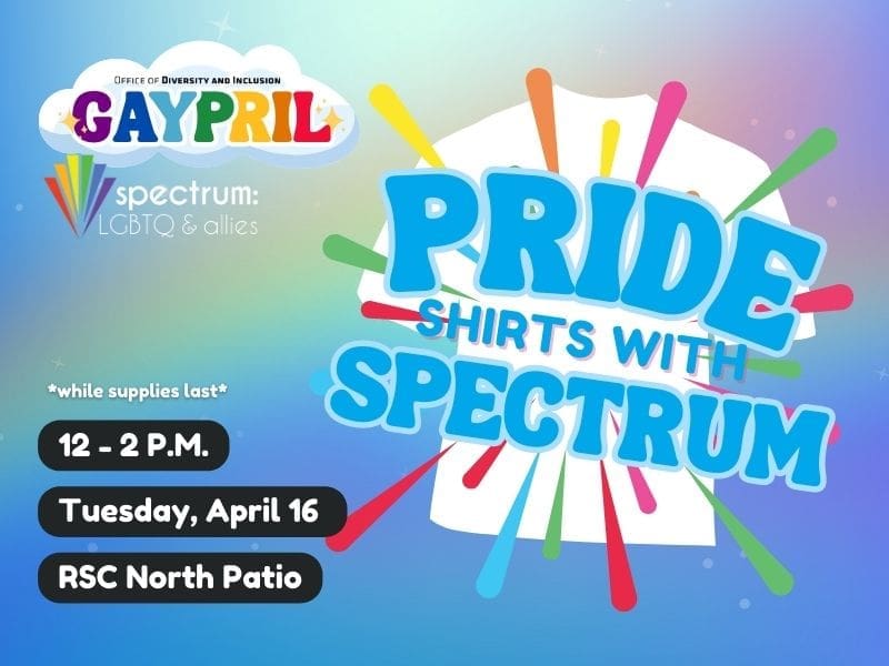 Blue background with gaypril logo and spectrum logo on top left corner. Pride shirts with spectrum place largely on right side of graphic. While supplies last above 12-2 p.m., Tuesday April 16, RSC North patio.