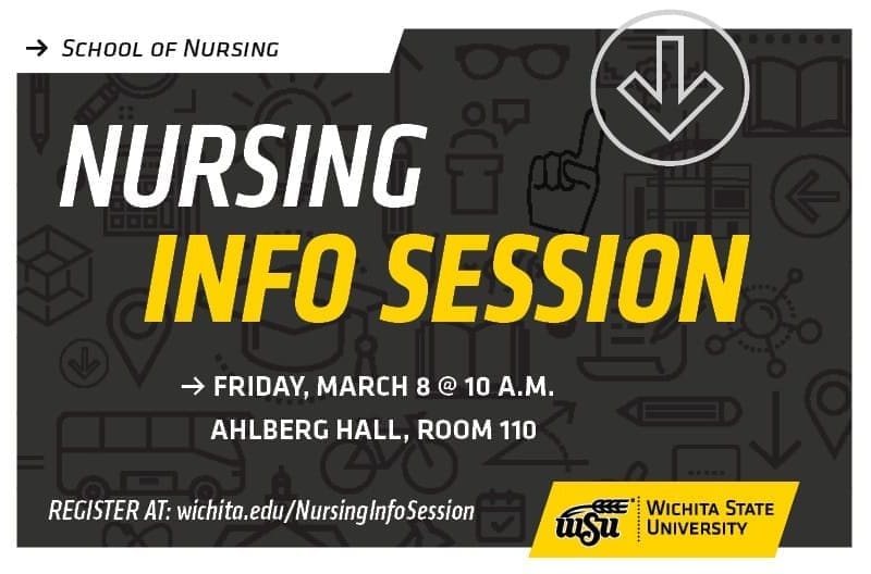 School of Nursing Info Session Friday March 8 at 10 a.m. Ahlberg Hall, room 110 Register at wichita.edu/nursinginfosession