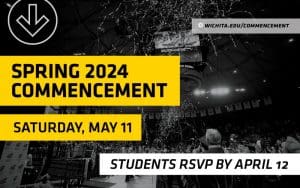 Students RSVP by April 12. Spring 2024 commencement is Saturday, May 11. Learn more at wichita.edu/commencement