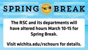 Spring Break. The Rhatigan Student Center and its departments will have altered hours March 10-15 for Spring Break. Visit wichita.edu/rschours for details.