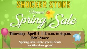 Shocker Store. Annual Spring Sale. Thursday, April 4. 8 a.m. to 6 p.m. RSC store. Spring into some great deals on Shocker gear!
