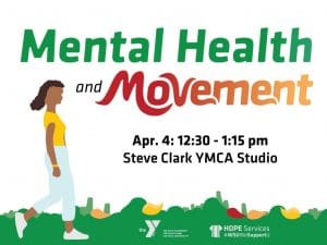 Join us for the Mental Health and Movement Class on Thursday, April 4th from 12:30 to 1:15pm in the Steve Clark YMCA Studio. Sponsored by the YMCA and HOPE Services. Decorative image of person walking.