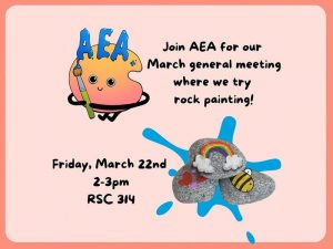 Join the AEA for our March general meeting where we try rock painting! Friday, March 22nd, 2-3pm RSC 314. Pictured is a drawing of the AEA mascot and an example image of painted rocks.