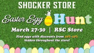 Shocker Store Easter Egg Hunt. March 27-30. RSC store. Find eggs with discounts from 20%-50% hidden throughout the store! One egg/discount per person, per visit.