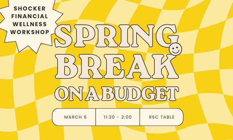 Financial Wellness Workshop. Spring Break on a Budget. March 6. 11:30-2:00. RSC Table.