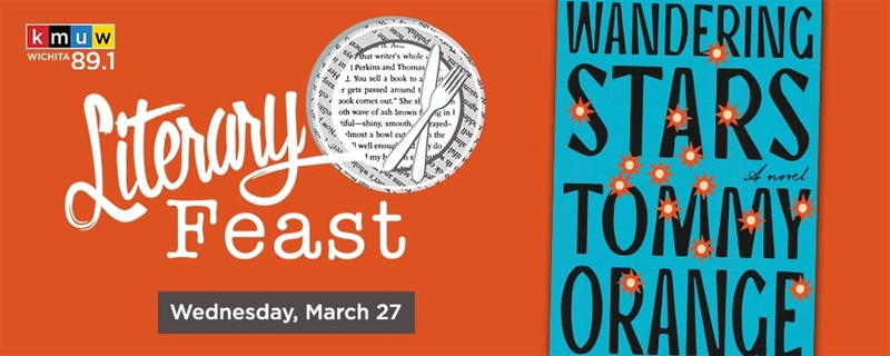 KMUW 89.1 FM. Literary Feast. Wednesday, March 27. Wandering Stars, a novel, Tommy Orange.