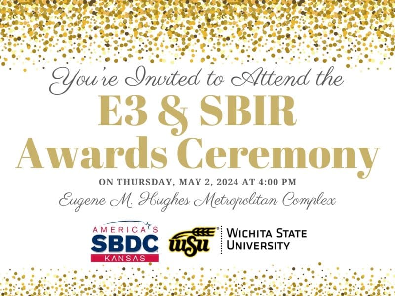 You're Invited to Attend the E3 & SBIR Awards Ceremony on Thursday, May 2 at 4:00 pm, Eugene M. Hughes Metropolitan Complex, Kansas SBDC & WSU logos