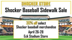 Shocker Store. Shocker Baseball Sidewalk Sale. 30% off select Shocker baseball merchandise. April 26-28. Eck Stadium Store