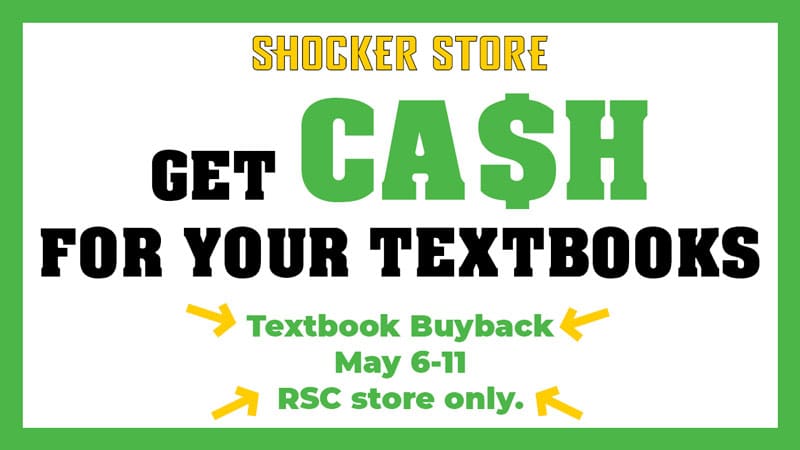 Shocker Store. Get Cash for Your Textbooks. Textbook Buyback. May 6-11. RSC store only.