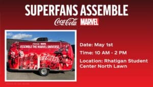 Superfans Assemble. Coca-Cola, Marvel. Date: May 1st. Time: 10 a.m.-2 p.m. Location: Rhatigan Student Center North Lawn