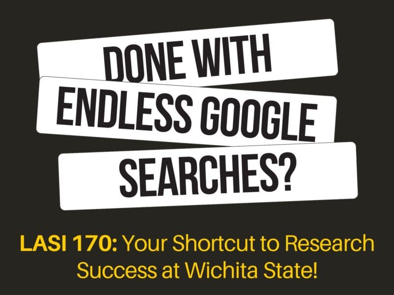 Done with endless Google Searches? LASI 170: Your Shortcut to Research Success at Wichita State!