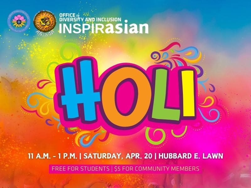 colorful background with AHINSA logo and Office of Diversity and Inclusion InspirAsian logo on top left corner, HOLI in big letters in the center. Below that "11 a.m. to 1 p.n., Saturday, April 20th, Hubbard E. Lawn" below that in a pink box "FREE FOR STUDENTS | $5 FOR COMMUNITY MEMBERS"