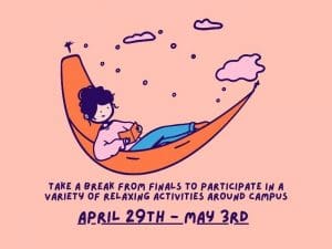 Cartoon depiction of someone in a hammock reading a book and the text, Take a break from finals to participate in a variety of relaxing activities around campus April 29th -May 3rd