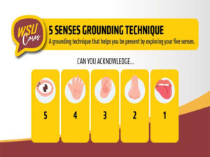 WSU Cares 5 senses grounding techniques. A grounding technique that helps you be present by exploring your five senses.
