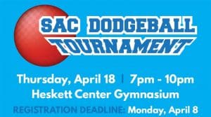 SAC Dodgeball Tournament at Heskett Center Gym, April 18. 7pm-10pm. Registration deadline is April 8.