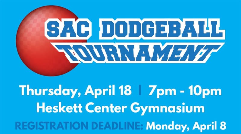 SAC Dodgeball Tournament at Heskett Center Gym, April 18. 7pm-10pm. Registration deadline is April 8.