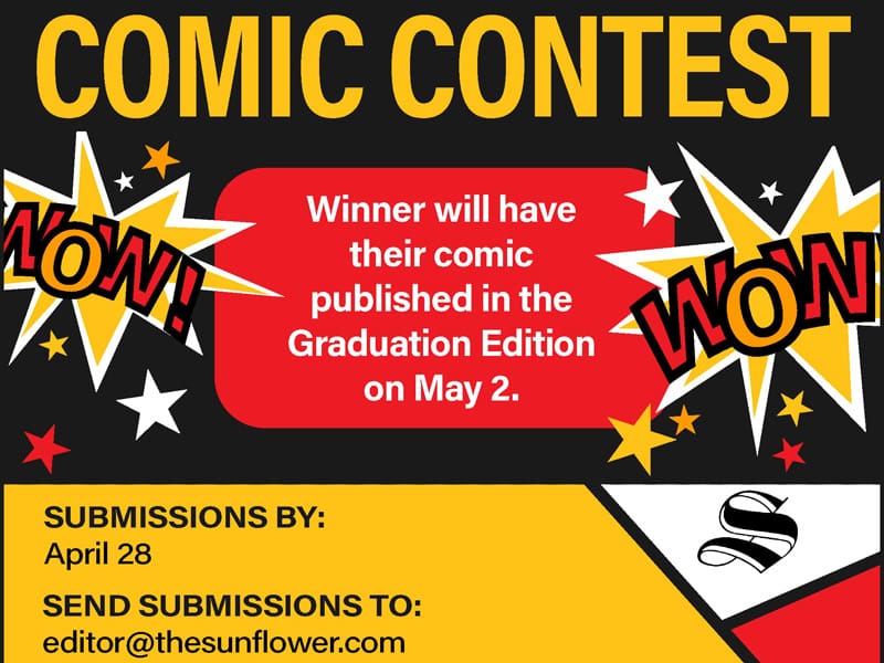 Comic Contest. Winner will have their comic published in the Graduation Edition on May 2. Submissions by: April 28 Send submissions to editor@thesunflower.com