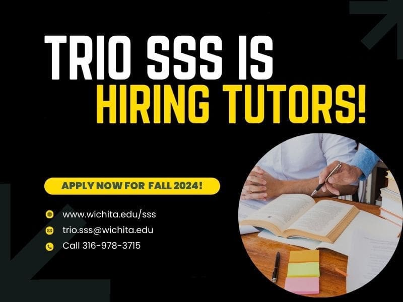 TRIO SSS is hiring tutors! Apply now for Fall 2024! www.wichita.edu/sss. trio.sss@wichita.edu. 316-978-3715