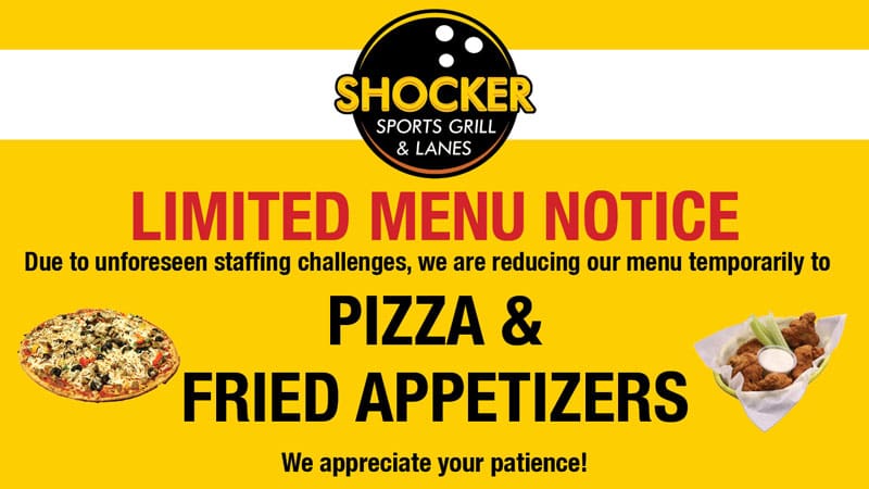 Limited Menu Notice. Due to unforeseen staffing challenges, we are reducing our menu temporarily to pizza and fried appetizers. We appreciate your patience!
