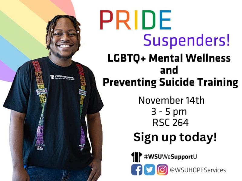 Individual with rainbow suspenders t-shirt and Pride rainbow elements. Text: PRIDE Suspenders! LGBTQ+ Mental Wellness and Preventing Suicide Training, November 14th, 3:00-5:00pm, RSC 264, Sing up today! Department logos, social media icons - #WSUWeSupportU / @WSUHOPEServices