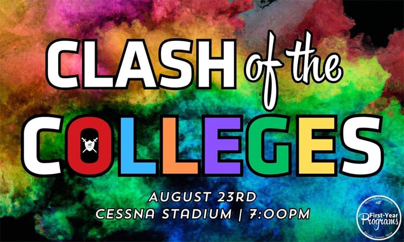 Clash of the Colleges, August 23rd at Cessna Stadium at 7pm. Hosted by the Office of First-Year Programs