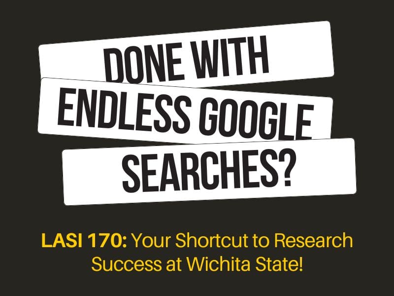 Done with endless google searches? LASI 170: Your shortcut to research success at Wichita State!