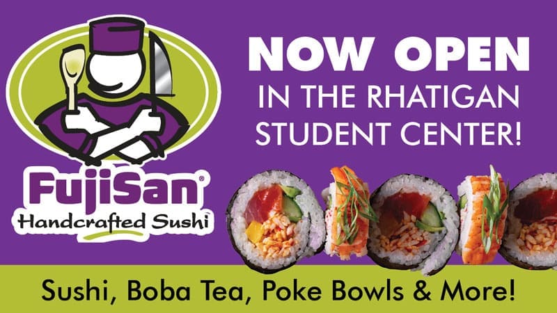 Now Open in the Rhatigan Student Center! FujiSan Handcrafted Sushi logo. Sushi, Boba Tea, Poke Bowls & More!