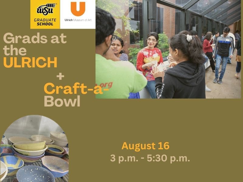 The Graduate School and the Ulrich Museum of Art present Grads at the Ulrich + Craft-a-bowl. August 16, from 3 pm to 5.30 pm. Text accompanied by an image with students socializing at the Ulrich Museum and a second image of glazed bowls.