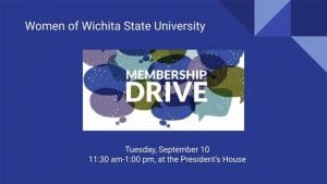 Women of Wichita State University Membership Drive Tuesday, September 10 11:30 am-1:00 pm, at the President's House