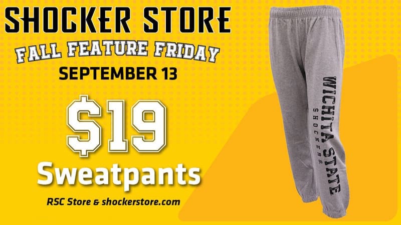 Shocker Store. Fall Feature Friday. September 13. $19 sweatpants. RSC store and shockerstore.com