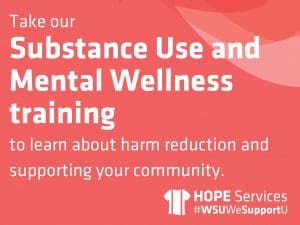 Take our Substance Use and Mental Wellness training to learn about harm reduction and supporting your community. #HOPE Services WSU WeSupportU