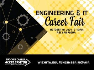 Graphic that reads, "Engineering & IT Career Fair October 10, 2024 | 2 - 5 P.M. RSC 3rd Floor". It also includes the Shocker Career Accelerator logo and a link to register: wichita.edu/EngineeringFair.