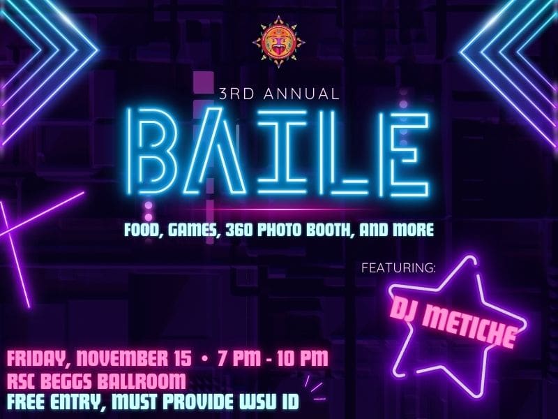 Neon shapes contrast a dark, geometric background with "3rd Annual Baile" as the title with a vibrant blue font. "Food, games, 360 photo booth, and more" is under the title. A purple neon star is to the bottom right corner with "Featuring: DJ Metiche" in the middle of it. To the bottom left corner, "Friday, November 15, 7pm - 10pm, RSC Beggs Ballroom" is in a neon pink. Under that, "Free entry, must provide WSU ID" is placed.