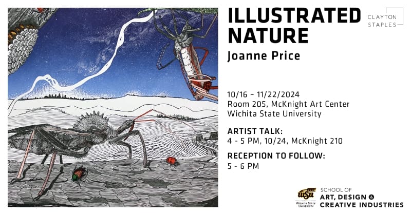 Colored relief print of insects amongst white fields under a starry, blue sky. Text to the left of the artwork reads: Illustrated Nature. Joanne Price. Clayton Staples. 10/16 - 11/22/2024. Room 205, McKnight Art Center. Wichita State University. Artist talk: 4 - 5 p.m., 10/24, McKnight 210. Reception to follow: 5 - 6 p.m. School of Art, Design & Creative Industries.