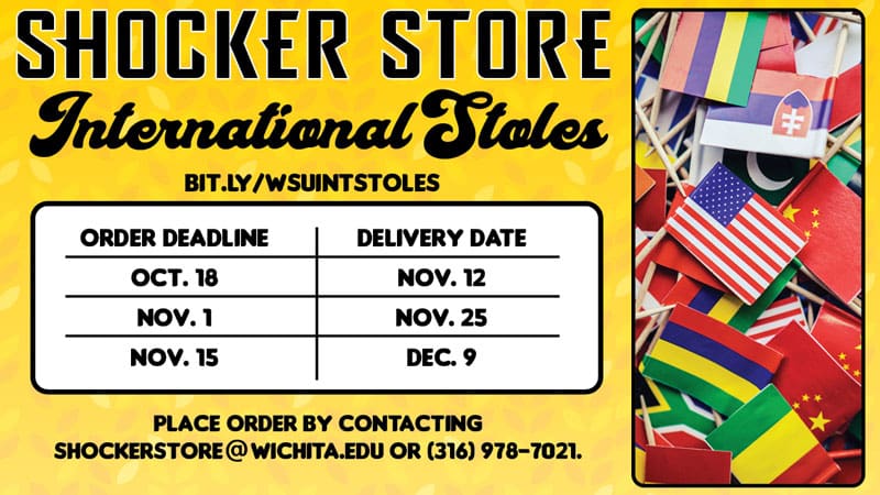 Shocker Store. International Stoles. bit.ly/wsuintstoles. Order Deadline: Oct. 18, Nov. 1, Nov. 15. Delivery date: Nov. 12, Nov. 25, Dec. 9. Place order by contacting shockerstore@wichita.edu or 316-978-7021