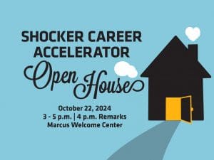 Blue background with a illustration of a house with the text "Shocker Career Accelerator Open House October 22, 2024, 3 - 5 p.m., 4 p.m. Remarks, Marcus Welcome Center".