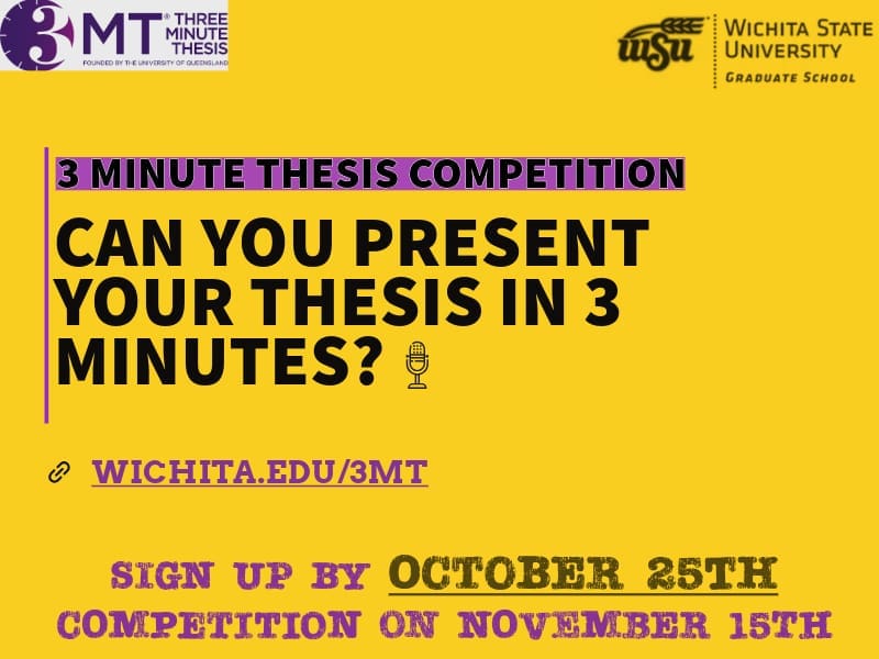 3 MINUTE THESIS COMPETITION, CAN YOU PRESENT YOUR THESIS IN 3 MINUTES? , WICHITA.EDU/3MT, IGN UP BY OCTOBER 25TH Competition on November 15th