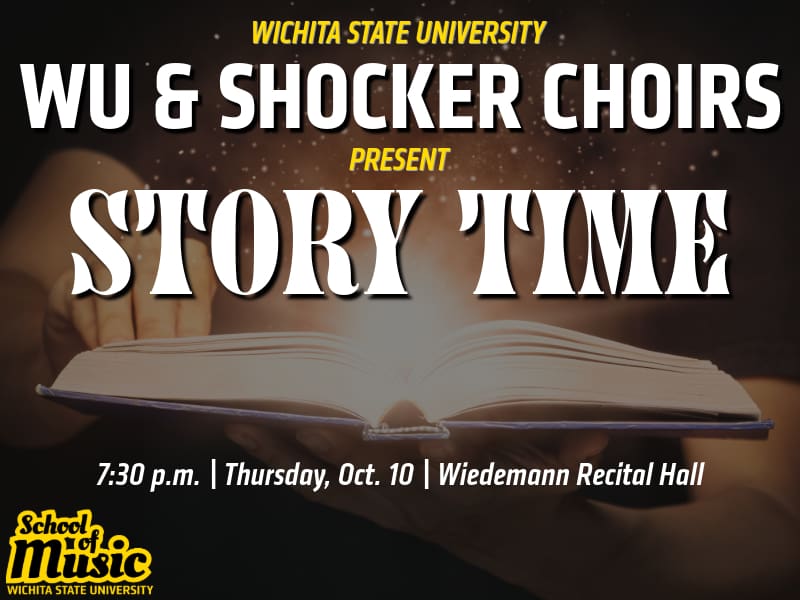 The image is a promotional graphic for an event at Wichita State University. The background features an open book with light or magical sparkles emanating from it, suggesting a theme of storytelling or magic. The text on the image is as follows:  Wichita State University WU & Shocker Choirs Present Story Time  7:30 p.m. | Thursday, Oct. 10 | Wiedemann Recital Hall  School of Music Wichita State University  The design is dynamic and visually engaging, with bold fonts and a glowing book symbolizing the storytelling theme.