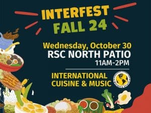 Interfest fall 24. Wednesday, October 30 RSC north patio, 11AM-2PM. International cuisine & music