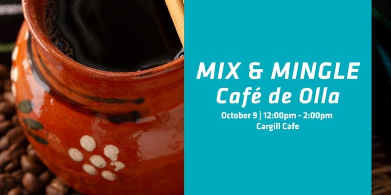 Mix and Mingle. Cafe de Olla. October 9. 12:00pm-2:00pm. Cargill Cafe